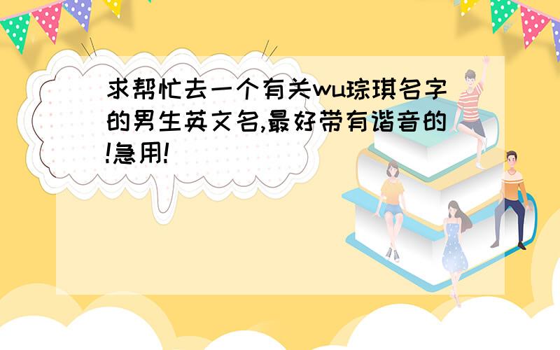 求帮忙去一个有关wu琮琪名字的男生英文名,最好带有谐音的!急用!