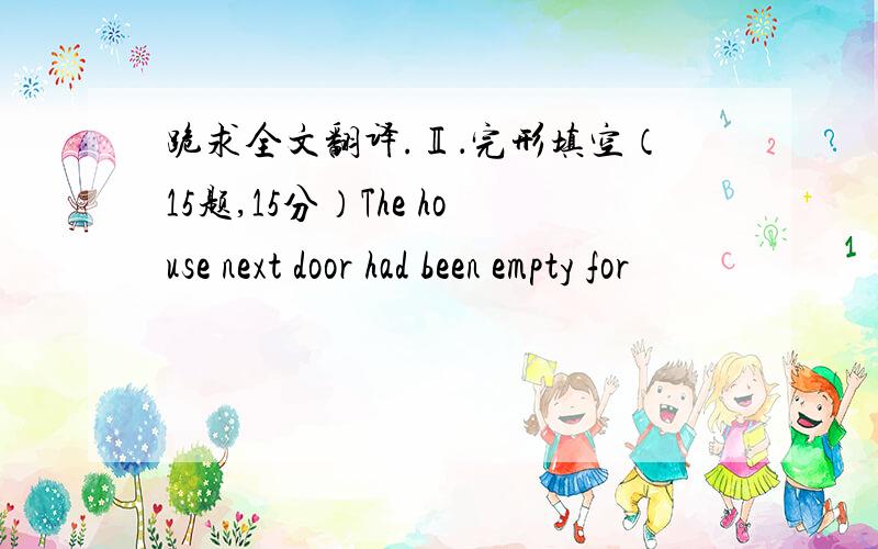 跪求全文翻译.Ⅱ．完形填空（15题,15分）The house next door had been empty for