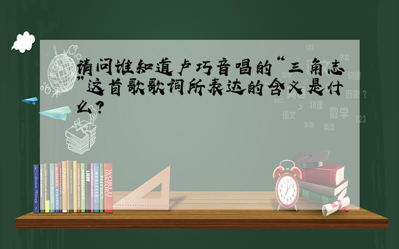 请问谁知道卢巧音唱的“三角志”这首歌歌词所表达的含义是什么?