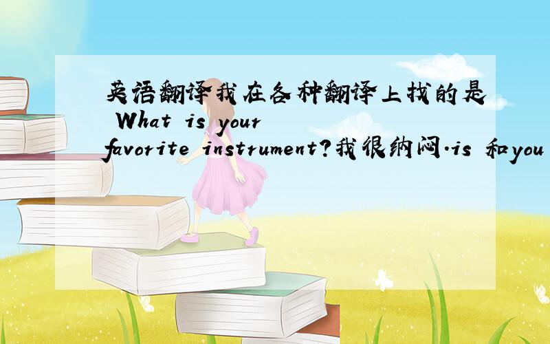 英语翻译我在各种翻译上找的是 What is your favorite instrument?我很纳闷.is 和you