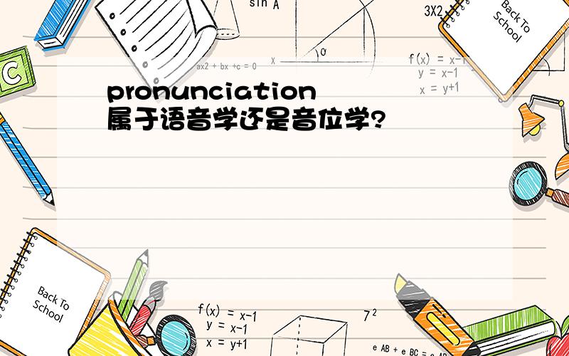 pronunciation 属于语音学还是音位学?