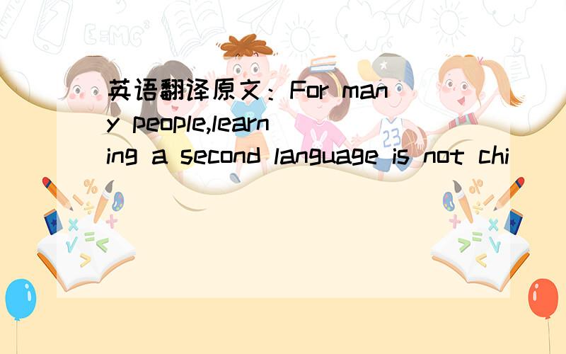 英语翻译原文：For many people,learning a second language is not chi