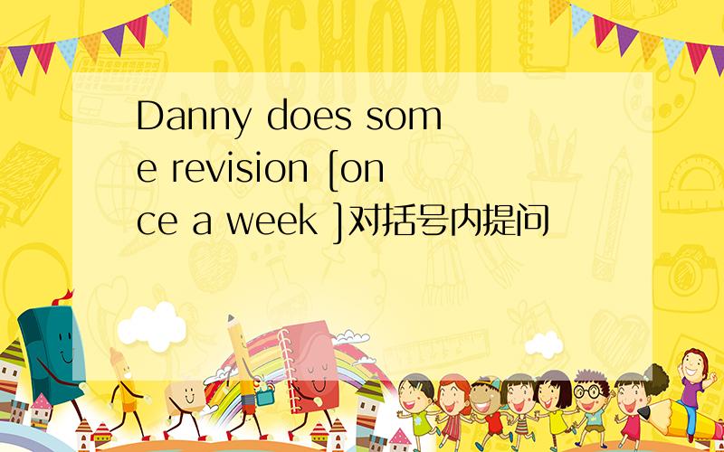 Danny does some revision [once a week ]对括号内提问