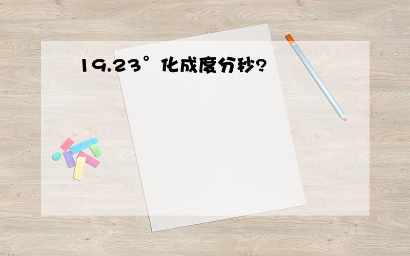 19.23°化成度分秒?