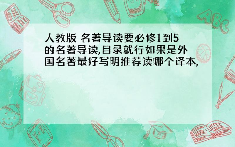 人教版 名著导读要必修1到5的名著导读,目录就行如果是外国名著最好写明推荐读哪个译本,