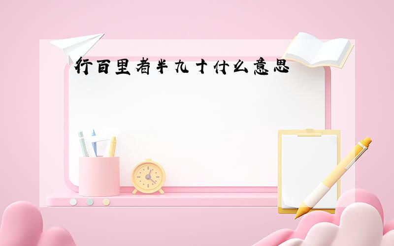 行百里者半九十什么意思