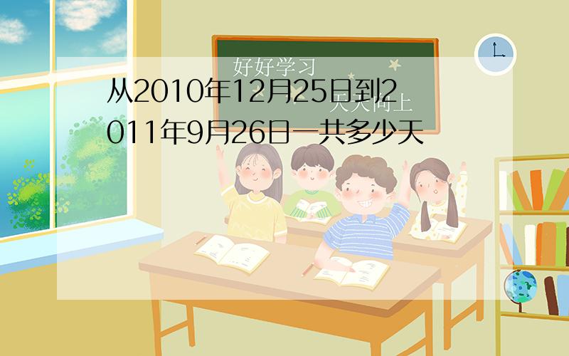 从2010年12月25日到2011年9月26日一共多少天