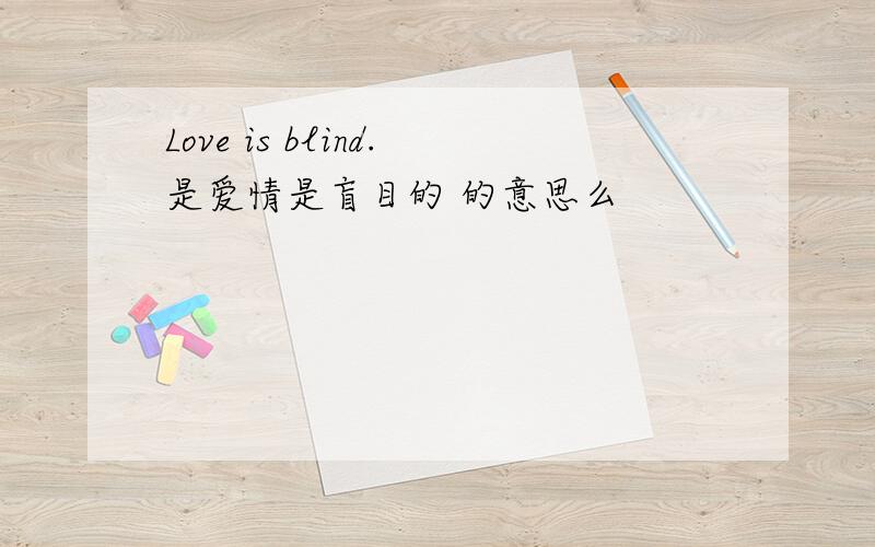 Love is blind.是爱情是盲目的 的意思么