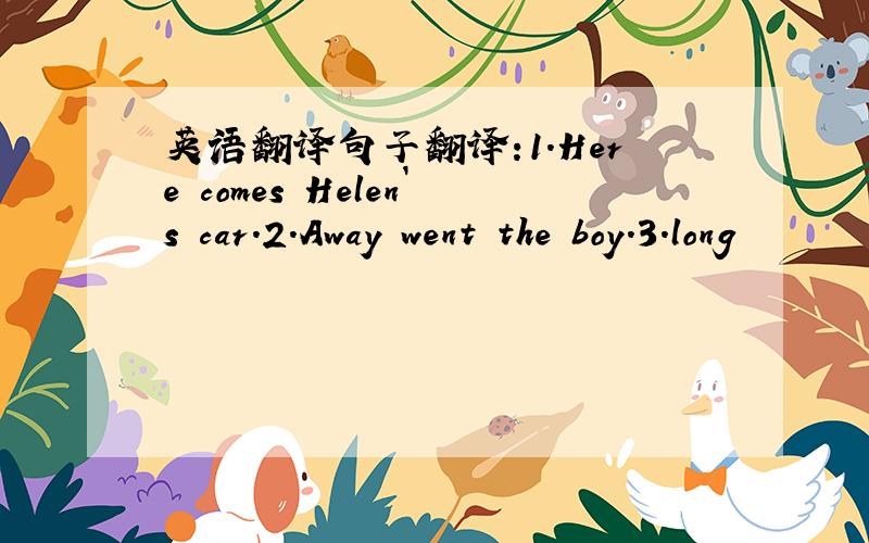 英语翻译句子翻译:1.Here comes Helen`s car.2.Away went the boy.3.long