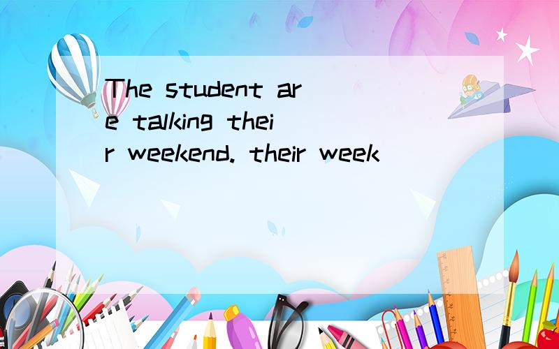 The student are talking their weekend. their week