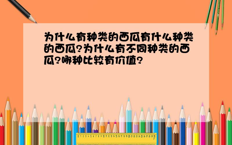 为什么有种类的西瓜有什么种类的西瓜?为什么有不同种类的西瓜?哪种比较有价值?