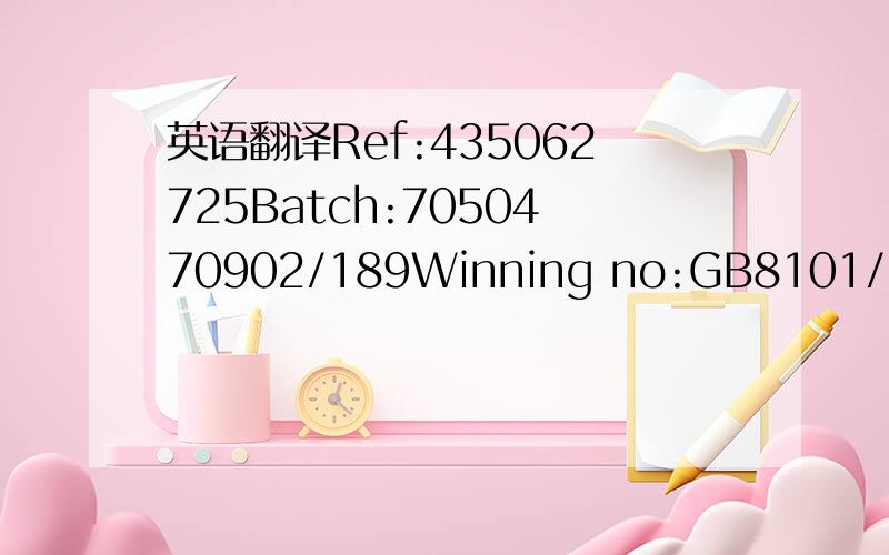 英语翻译Ref:435062725Batch:7050470902/189Winning no:GB8101/LPRCD