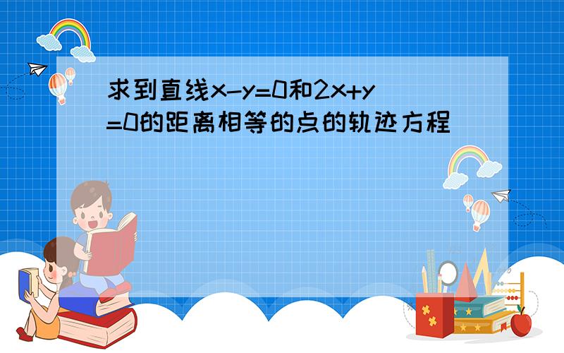 求到直线x-y=0和2x+y=0的距离相等的点的轨迹方程