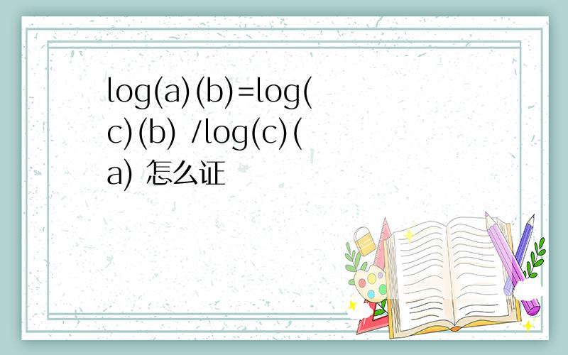 log(a)(b)=log(c)(b) /log(c)(a) 怎么证