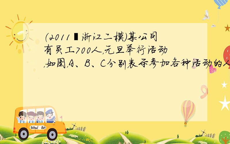 （2011•浙江二模）某公司有员工700人，元旦举行活动，如图，A、B、C分别表示参加各种活动的人数的百分比，规定每人只