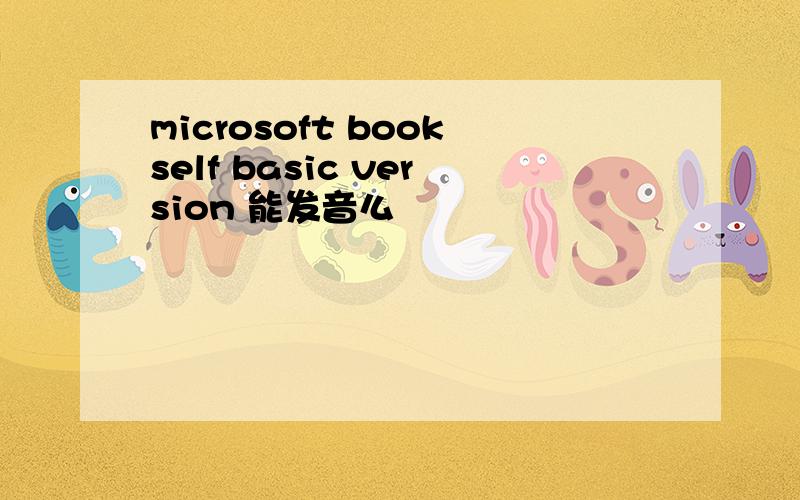 microsoft bookself basic version 能发音么