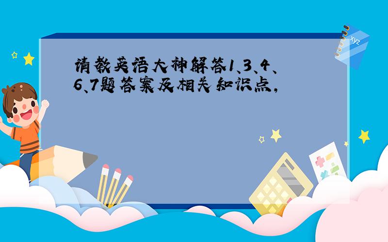 请教英语大神解答1、3、4、6、7题答案及相关知识点,