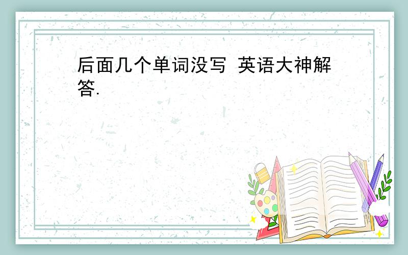 后面几个单词没写 英语大神解答.