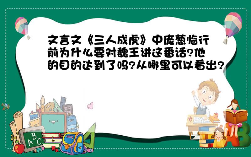 文言文《三人成虎》中庞葱临行前为什么要对魏王讲这番话?他的目的达到了吗?从哪里可以看出?