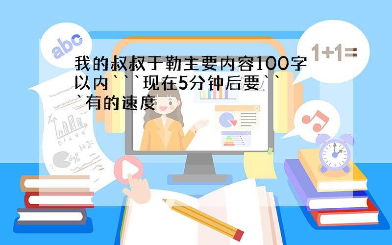 我的叔叔于勒主要内容100字以内```现在5分钟后要```有的速度