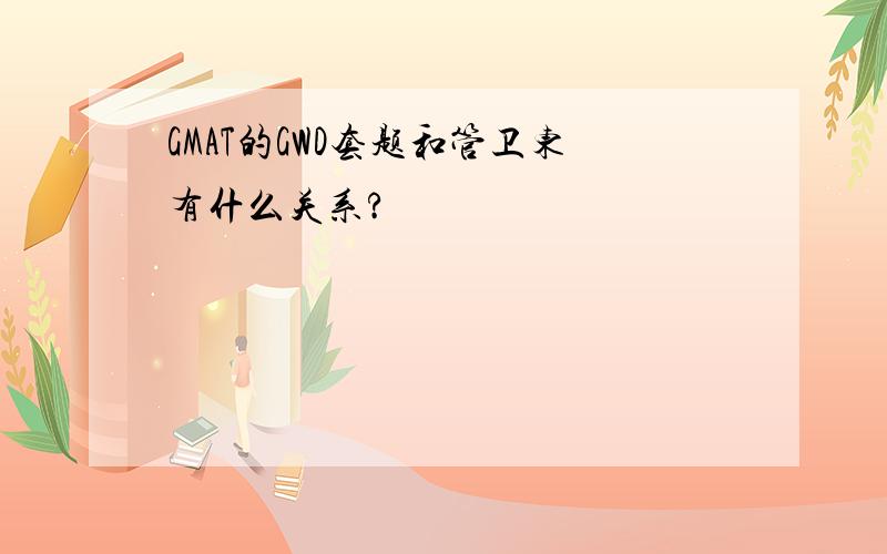 GMAT的GWD套题和管卫东有什么关系?