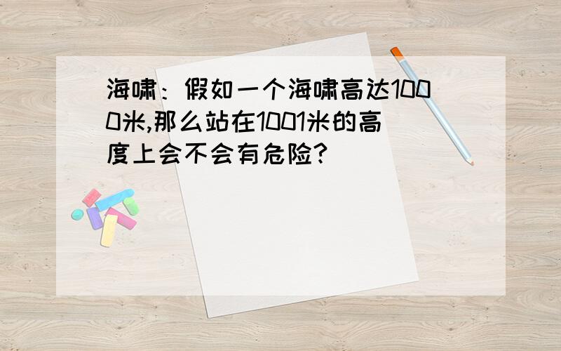 海啸：假如一个海啸高达1000米,那么站在1001米的高度上会不会有危险?