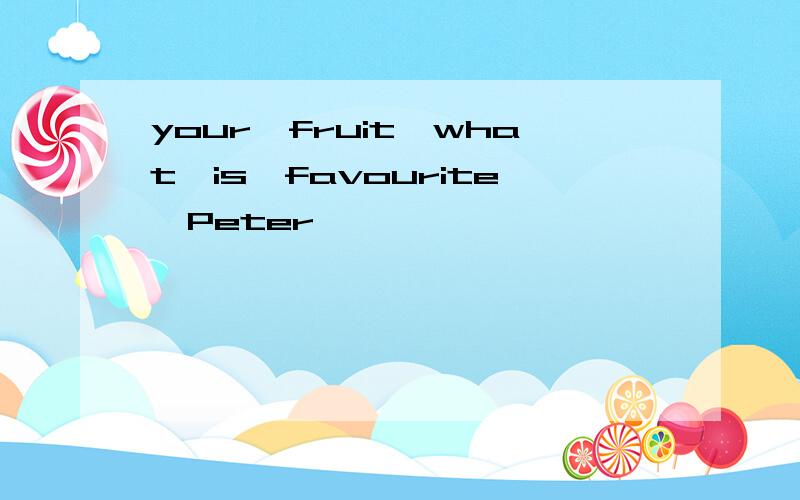 your,fruit,what,is,favourite,Peter