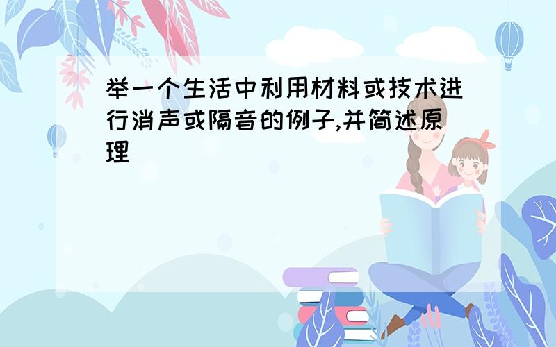 举一个生活中利用材料或技术进行消声或隔音的例子,并简述原理