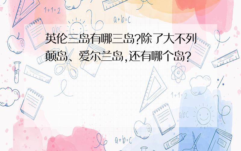 英伦三岛有哪三岛?除了大不列颠岛、爱尔兰岛,还有哪个岛?