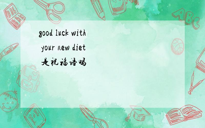 good luck with your new diet 是祝福语吗