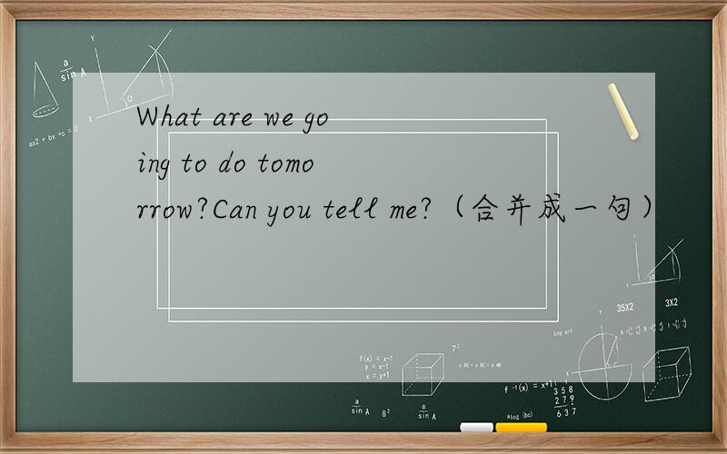 What are we going to do tomorrow?Can you tell me?（合并成一句）