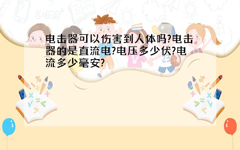 电击器可以伤害到人体吗?电击器的是直流电?电压多少伏?电流多少毫安?