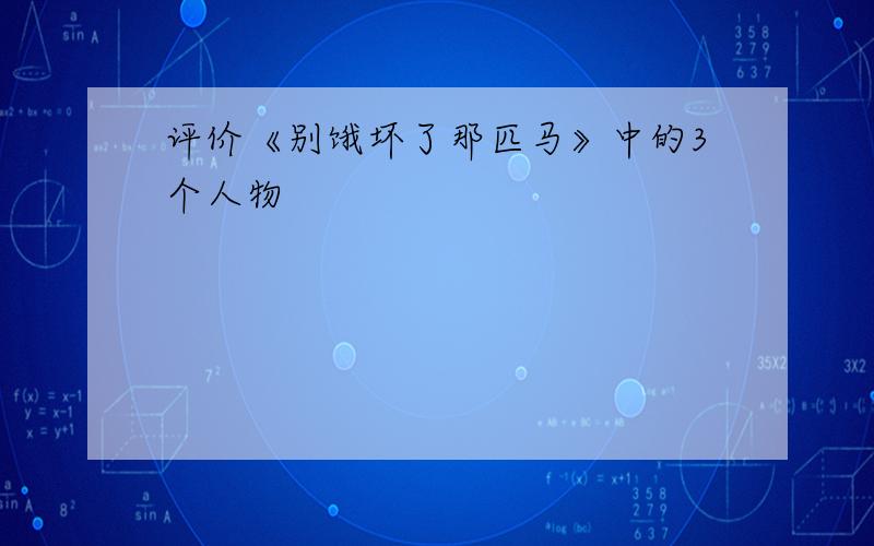 评价《别饿坏了那匹马》中的3个人物