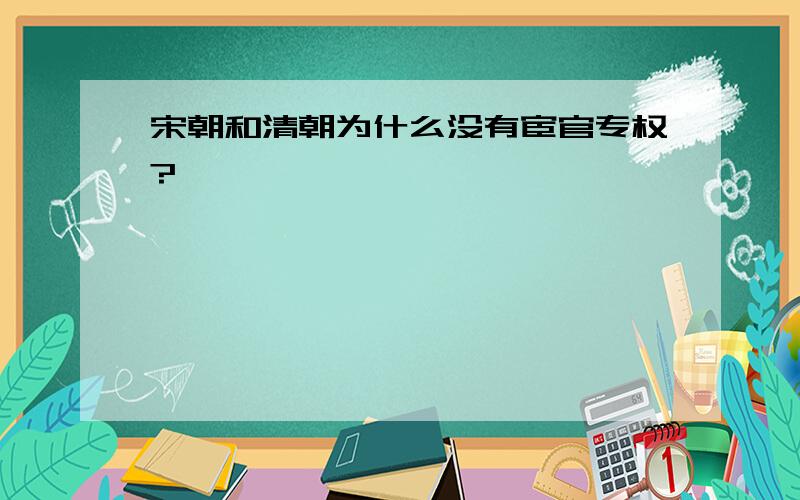 宋朝和清朝为什么没有宦官专权?