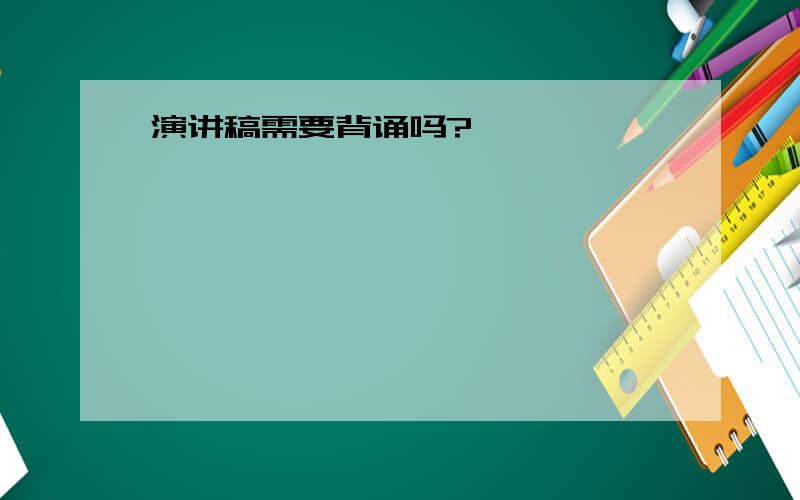 演讲稿需要背诵吗?