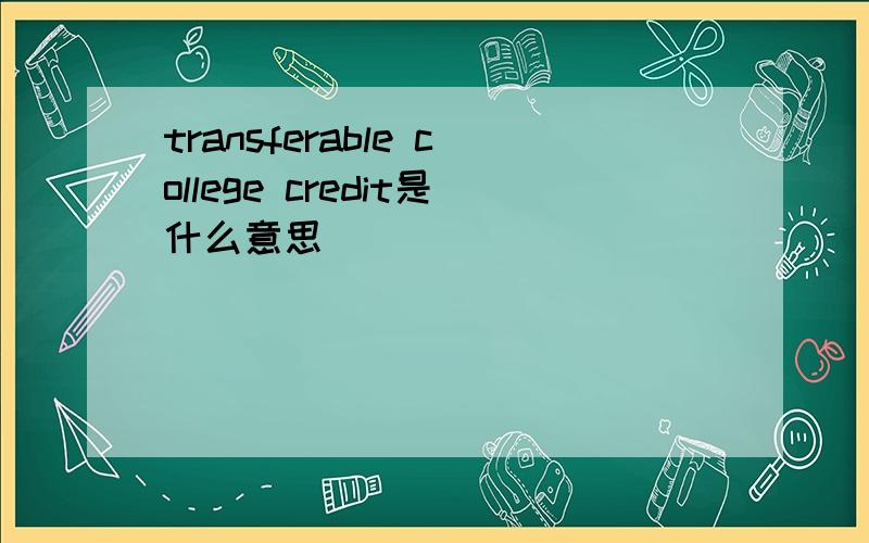 transferable college credit是什么意思