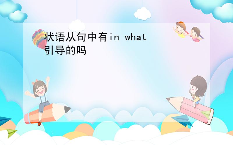 状语从句中有in what 引导的吗