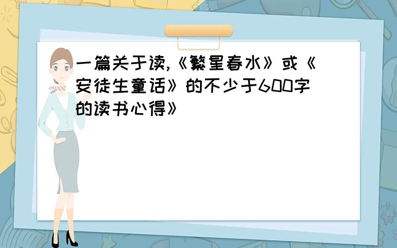 一篇关于读,《繁星春水》或《安徒生童话》的不少于600字的读书心得》