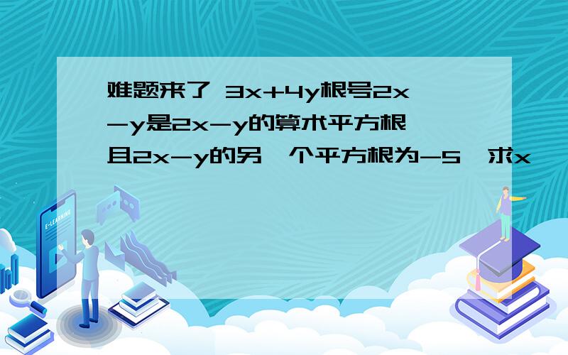 难题来了 3x+4y根号2x-y是2x-y的算术平方根,且2x-y的另一个平方根为-5,求x