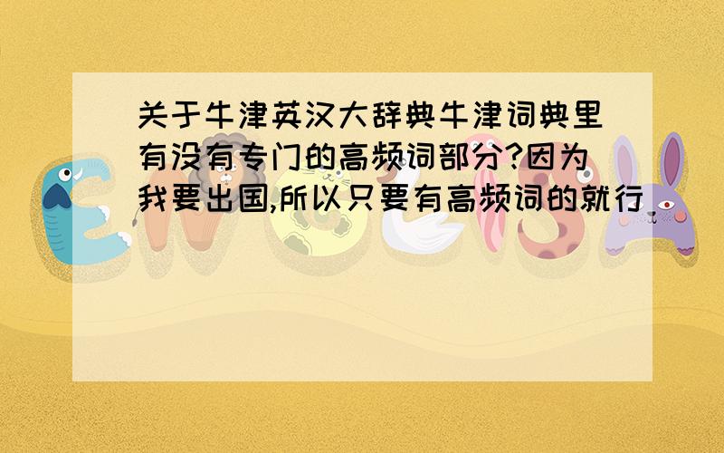 关于牛津英汉大辞典牛津词典里有没有专门的高频词部分?因为我要出国,所以只要有高频词的就行