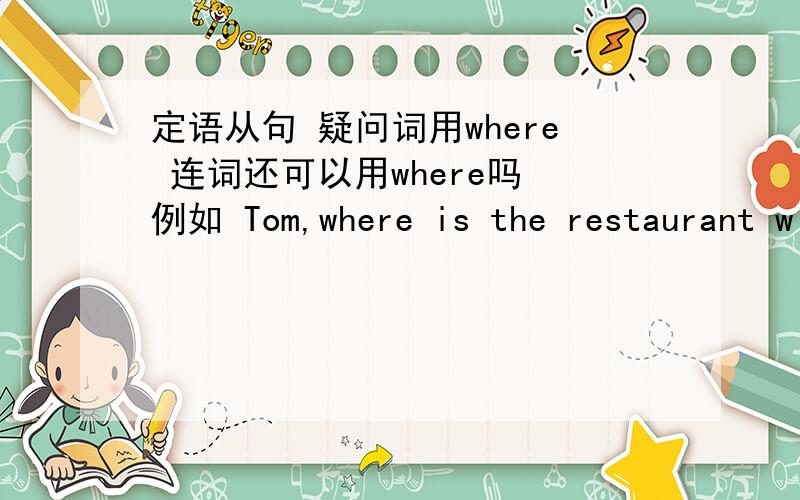 定语从句 疑问词用where 连词还可以用where吗 例如 Tom,where is the restaurant w