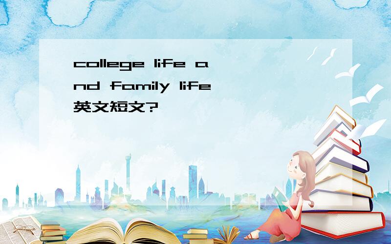 college life and family life英文短文?