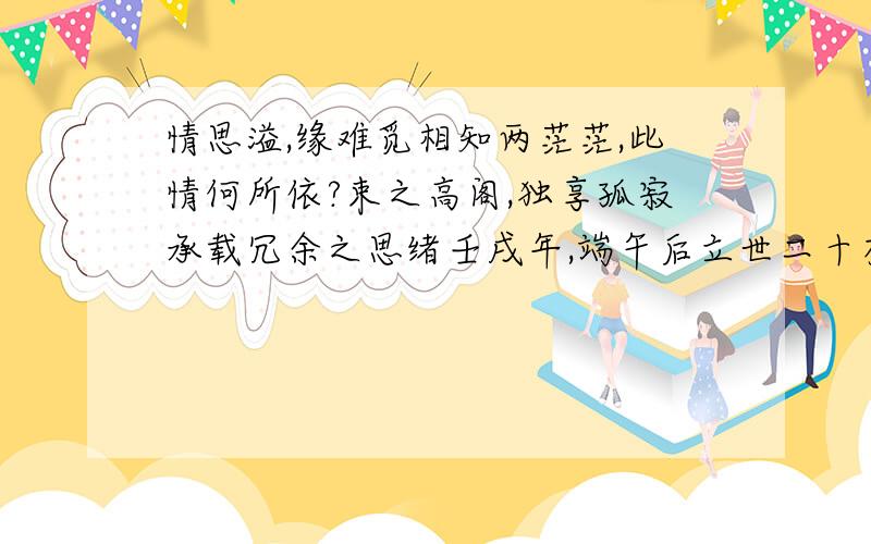 情思溢,缘难觅相知两茫茫,此情何所依?束之高阁,独享孤寂承载冗余之思绪壬戌年,端午后立世二十有六形神兼备,未涉红尘常思常