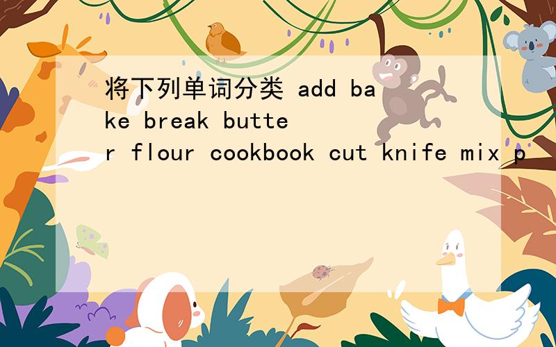 将下列单词分类 add bake break butter flour cookbook cut knife mix p