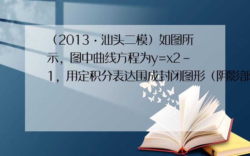 （2013•汕头二模）如图所示，图中曲线方程为y=x2-1，用定积分表达围成封闭图形（阴影部分）的面积是（　　）