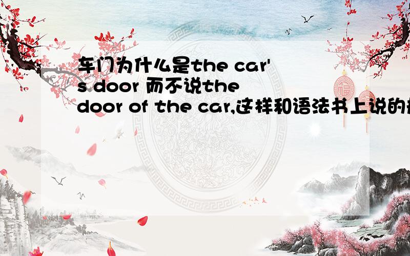 车门为什么是the car's door 而不说the door of the car,这样和语法书上说的规则不一样啊