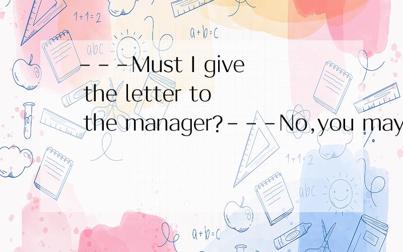 ---Must I give the letter to the manager?---No,you may give