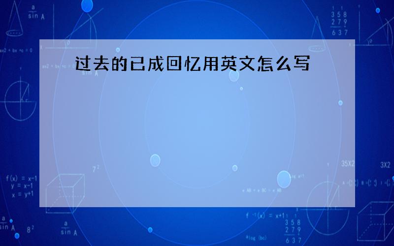 过去的已成回忆用英文怎么写