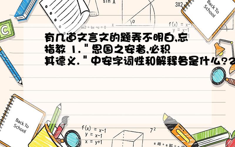 有几道文言文的题弄不明白,忘指教 1.＂思国之安者,必积其德义.＂中安字词性和解释各是什么?2.