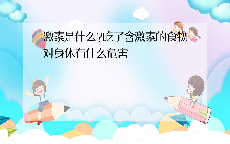 激素是什么?吃了含激素的食物对身体有什么危害